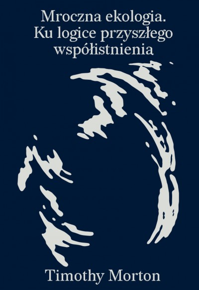 Grafika produktu: Mroczna ekologia. Ku logice przyszłego współistnienia