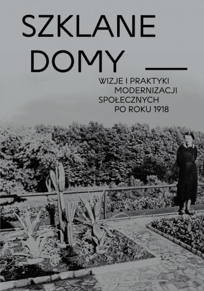 Grafika obiektu: Szklane domy. Wizje i praktyki modernizacji społecznych po roku 1918 